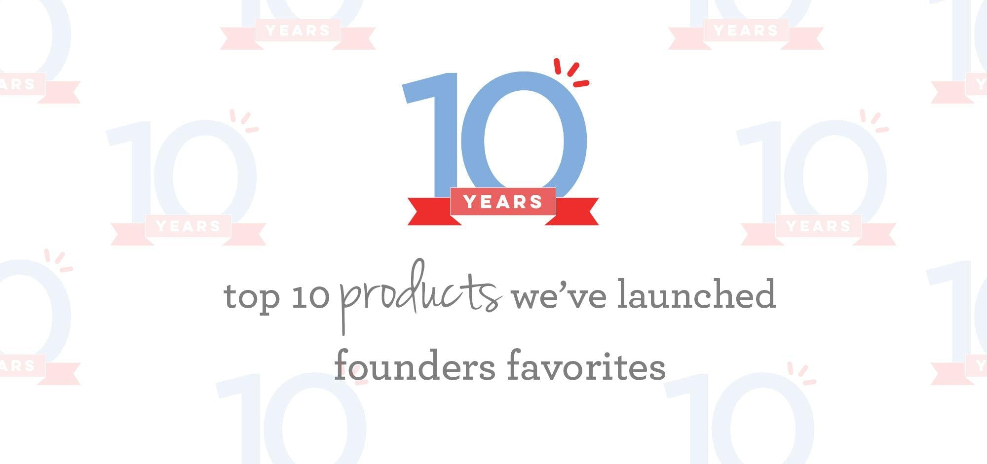 Top 10 Products We’ve Launched